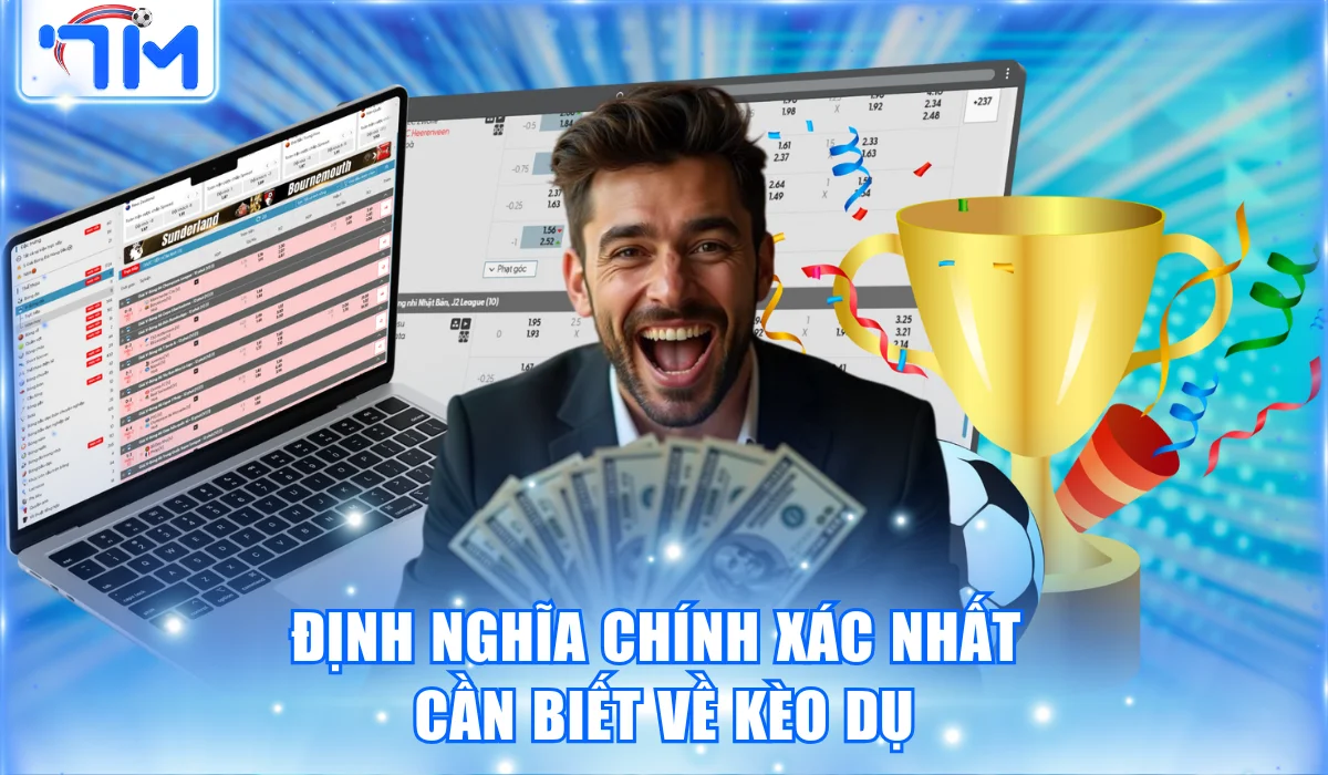 Định nghĩa chính xác nhất cần biết về kèo dụ