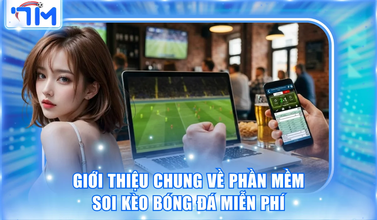 Giới thiệu chung về phần mềm soi kèo bóng đá miễn phí