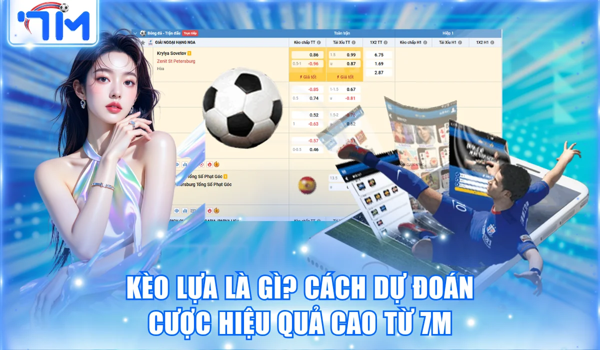 Kèo Lựa Là Gì? Cách Dự Đoán Cược Hiệu Quả Cao Từ 7M