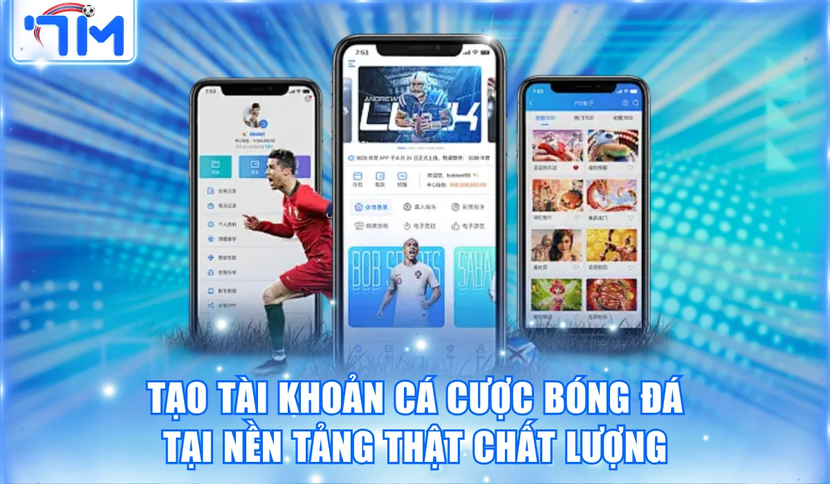 Tạo tài khoản cá cược bóng đá tại nền tảng thật chất lượng