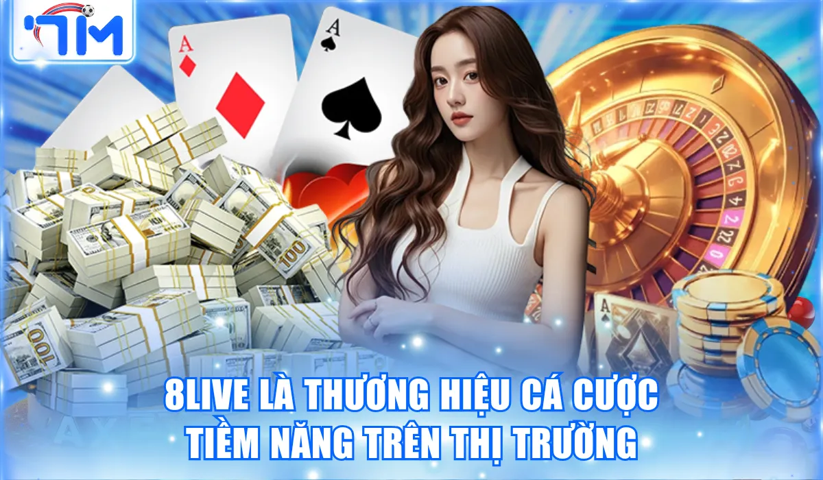 8LIVE là thương hiệu cá cược tiềm năng trên thị trường