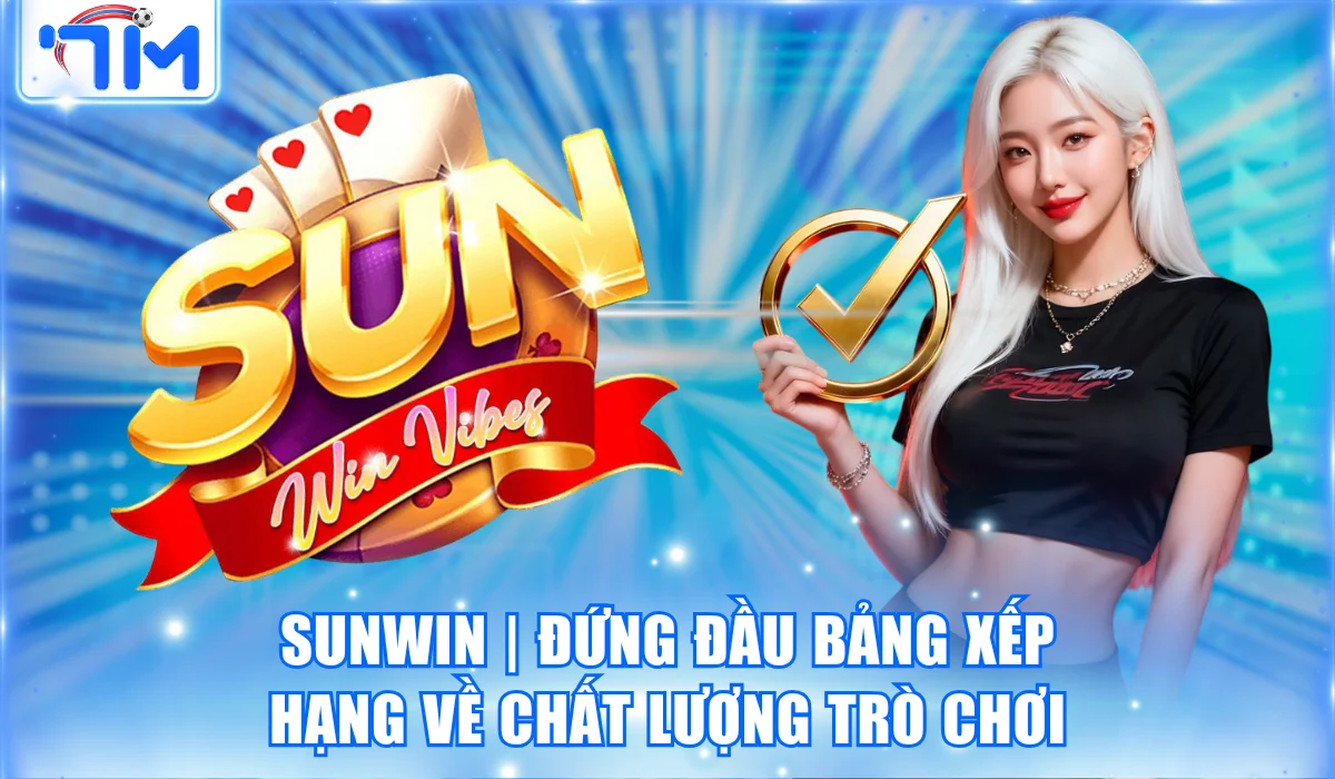 Sunwin | Đứng Đầu Bảng Xếp Hạng Về Chất Lượng Trò Chơi