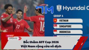 Bốc thăm AFF Cup 2026: Việt Nam rộng cửa vô địch