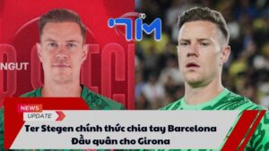 Ter Stegen chính thức chia tay Barcelona