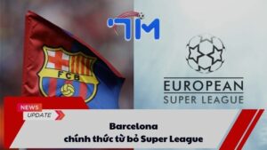 Barcelona chính thức từ bỏ Super League