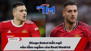Diogo Dalot bất ngờ vào tầm ngắm của Real Madrid
