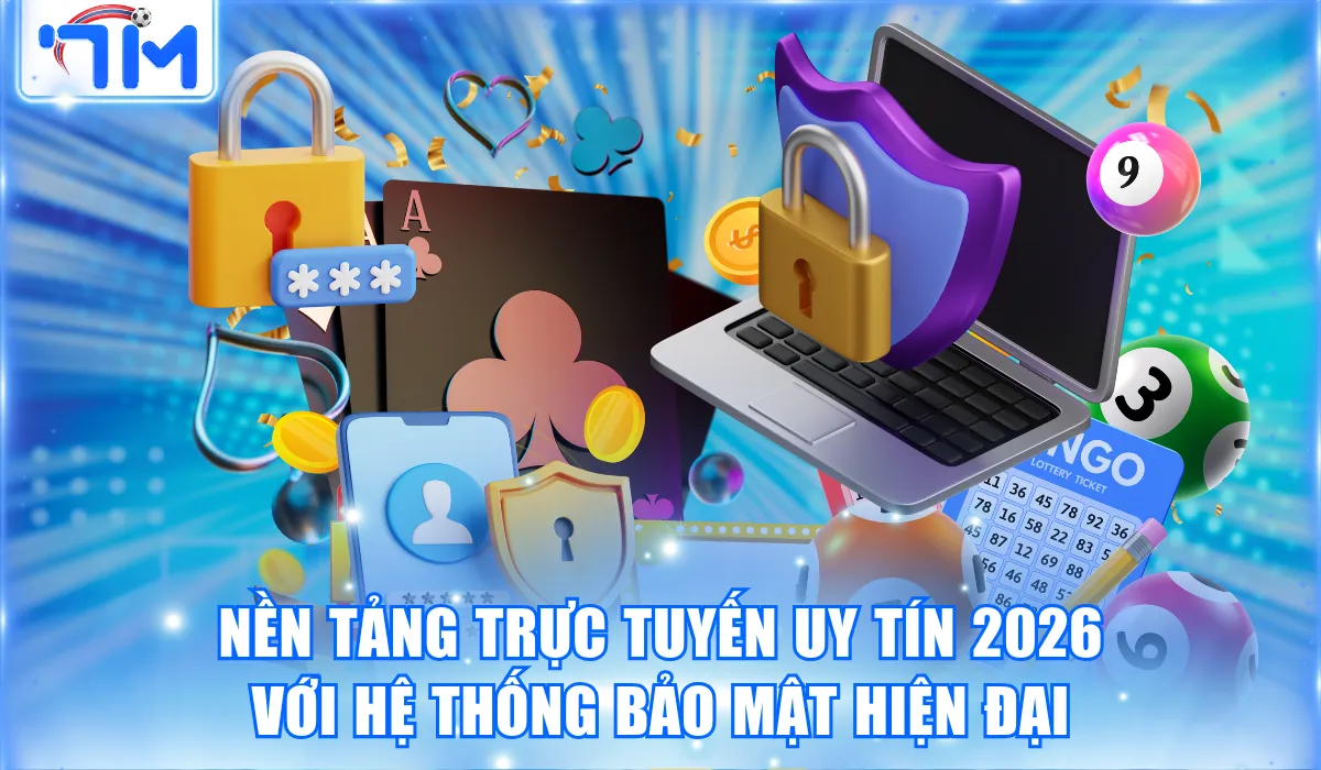 Nền tảng trực tuyến uy tín 2026 với hệ thống bảo mật hiện đại