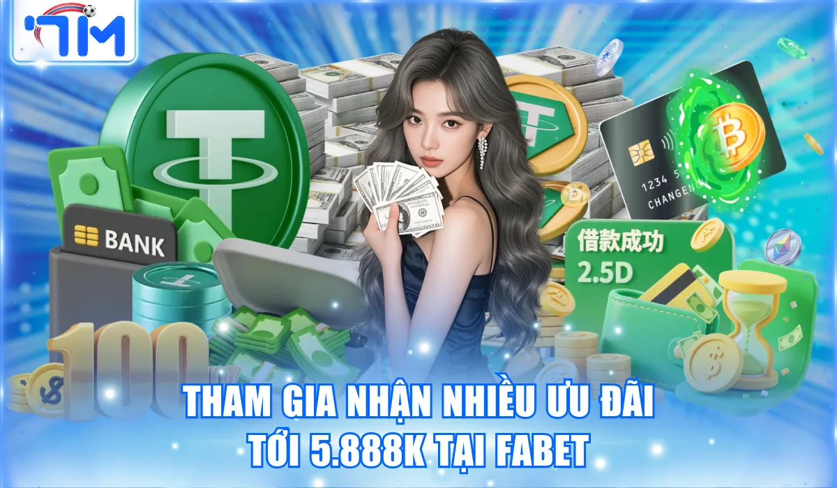 Tham gia nhận nhiều ưu đãi tới 5.888K tại Fabet