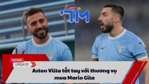 Aston Villa tất tay với thương vụ mua Mario Gila