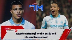 Atletico bất ngờ muốn chiêu mộ Mason Greenwood