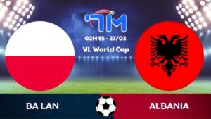 Soi kèo Ba Lan vs Albania | 02h45 ngày 27/03