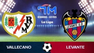 Soi kèo Vallecano vs Levante | 03h00 ngày 17/03