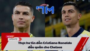 tin đồn Cristiano Ronaldo đầu quân cho Chelsea