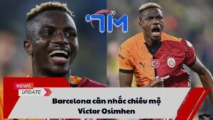 Barcelona cân nhắc chiêu mộ Victor Osimhen
