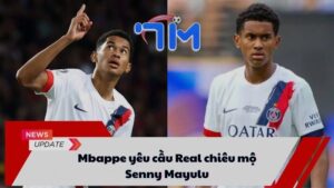Mbappe yêu cầu Real chiêu mộ Senny Mayulu