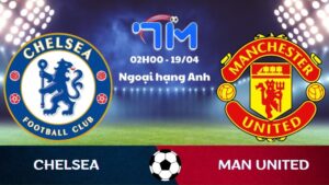 Soi kèo Chelsea vs Man United | 02h00 ngày 19/04