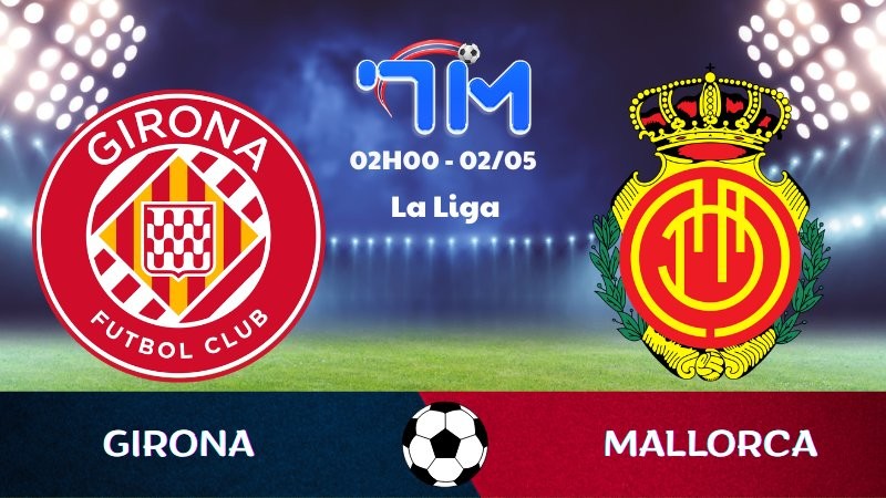Soi kèo Girona vs Mallorca | 02h00 ngày 02/05