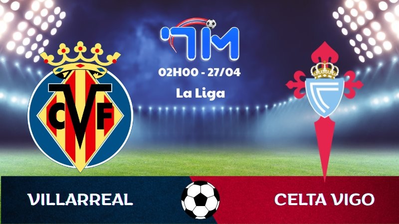 Soi kèo Villarreal vs Celta Vigo | 02h00 ngày 27/04